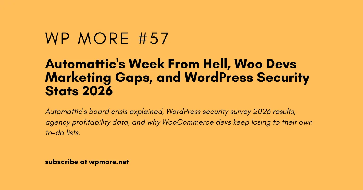 Automattic’s Week From Hell, Woo Devs Marketing Gaps, and WordPress Security Stats 2026 | WP More – Issue 57